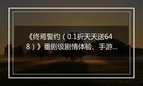 《终焉誓约(0.1折天天送648)》番剧级剧情体验、手游公益服经典战斗探索冒险!