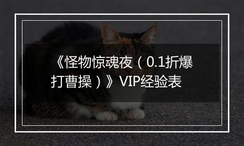 《怪物惊魂夜（0.1折爆打曹操）》VIP经验表