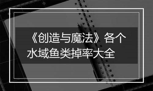 《创造与魔法》各个水域鱼类掉率大全