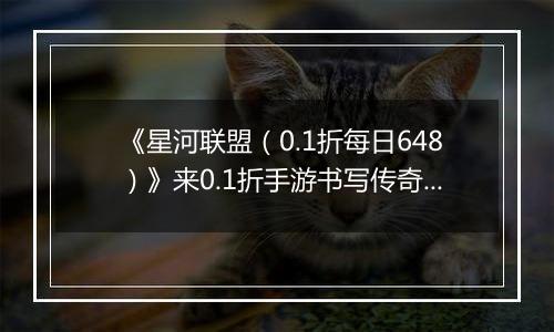《星河联盟（0.1折每日648）》来0.1折手游书写传奇故事！花花运营，真诚对待！