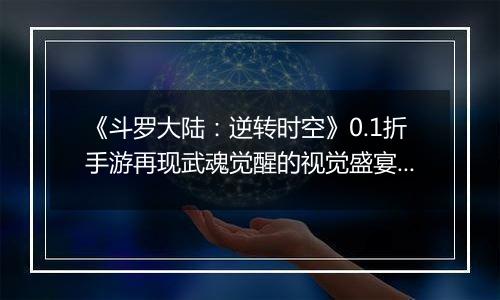 《斗罗大陆：逆转时空》0.1折手游再现武魂觉醒的视觉盛宴！