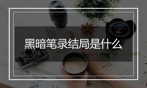 黑暗笔录结局是什么