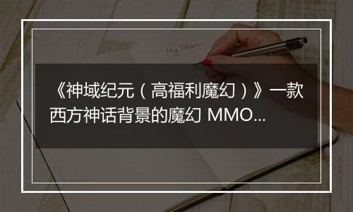《神域纪元（高福利魔幻）》一款西方神话背景的魔幻 MMO 公益服手游！