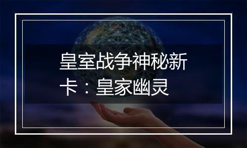 皇室战争神秘新卡：皇家幽灵
