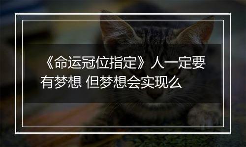 《命运冠位指定》人一定要有梦想 但梦想会实现么