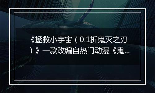 《拯救小宇宙（0.1折鬼灭之刃）》一款改编自热门动漫《鬼灭之刃》的卡牌公益服手游！