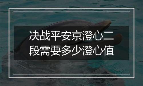 决战平安京澄心二段需要多少澄心值
