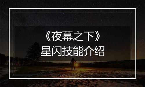 《夜幕之下》星闪技能介绍