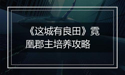 《这城有良田》霓凰郡主培养攻略