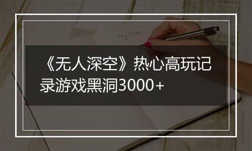 《无人深空》热心高玩记录游戏黑洞3000+
