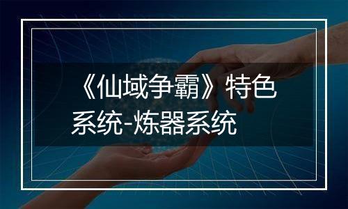 《仙域争霸》特色系统-炼器系统