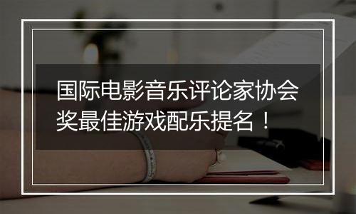 国际电影音乐评论家协会奖最佳游戏配乐提名！