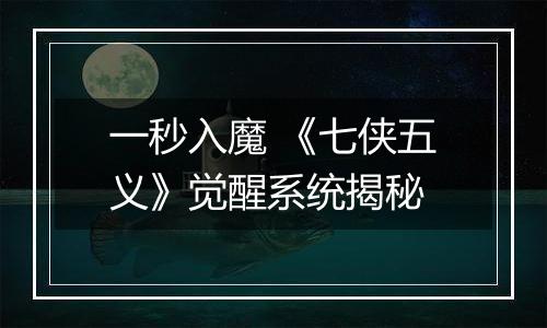 一秒入魔 《七侠五义》觉醒系统揭秘