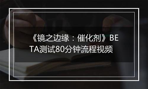 《镜之边缘：催化剂》BETA测试80分钟流程视频