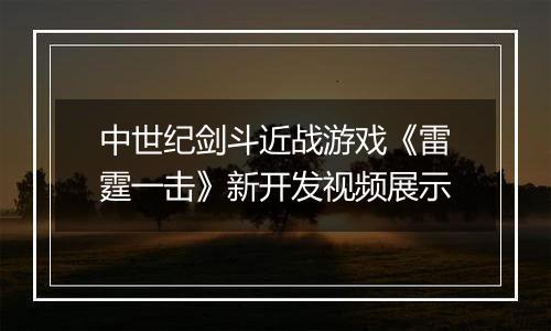 中世纪剑斗近战游戏《雷霆一击》新开发视频展示