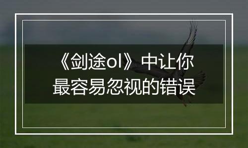 《剑途ol》中让你最容易忽视的错误