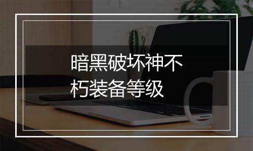 暗黑破坏神不朽装备等级