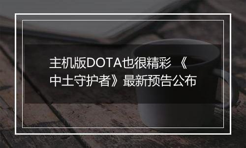 主机版DOTA也很精彩 《中土守护者》最新预告公布