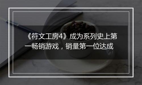 《符文工房4》成为系列史上第一畅销游戏，销量第一位达成