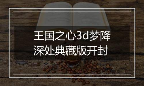 王国之心3d梦降深处典藏版开封