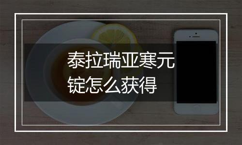 泰拉瑞亚寒元锭怎么获得