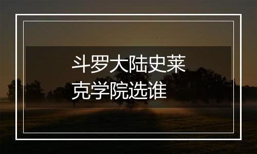 斗罗大陆史莱克学院选谁