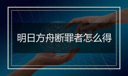 明日方舟断罪者怎么得