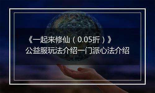 《一起来修仙（0.05折）》公益服玩法介绍一门派心法介绍