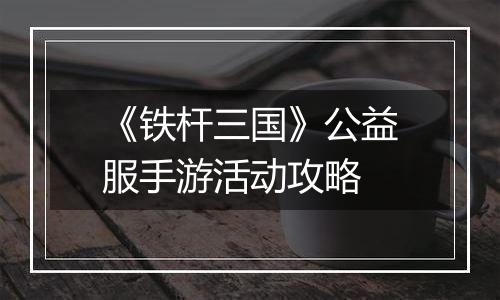 《铁杆三国》公益服手游活动攻略