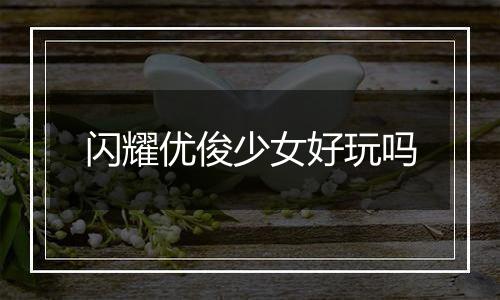 闪耀优俊少女好玩吗