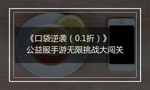 《口袋逆袭（0.1折）》公益服手游无限挑战大闯关