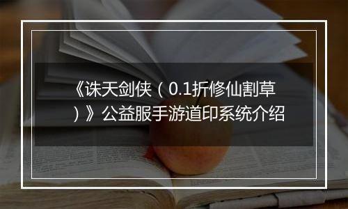 《诛天剑侠（0.1折修仙割草）》公益服手游道印系统介绍