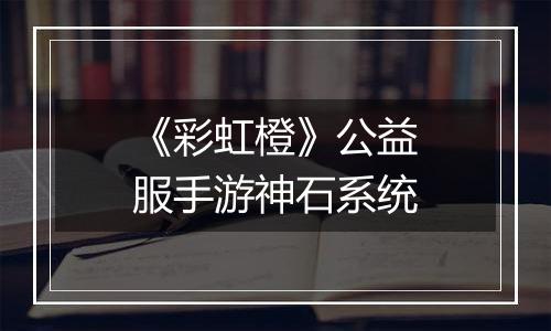 《彩虹橙》公益服手游神石系统