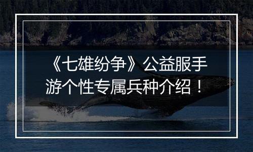 《七雄纷争》公益服手游个性专属兵种介绍！