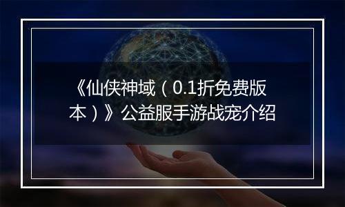 《仙侠神域（0.1折免费版本）》公益服手游战宠介绍