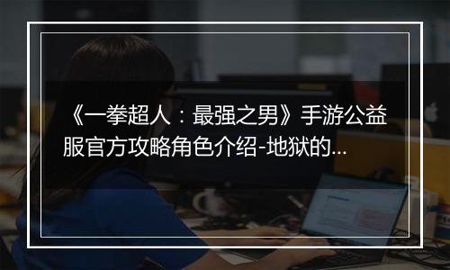 《一拳超人：最强之男》手游公益服官方攻略角色介绍-地狱的吹雪