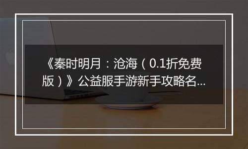 《秦时明月：沧海（0.1折免费版）》公益服手游新手攻略名剑篇