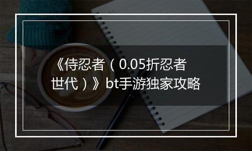 《侍忍者（0.05折忍者世代）》bt手游独家攻略