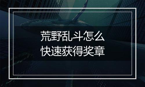 荒野乱斗怎么快速获得奖章