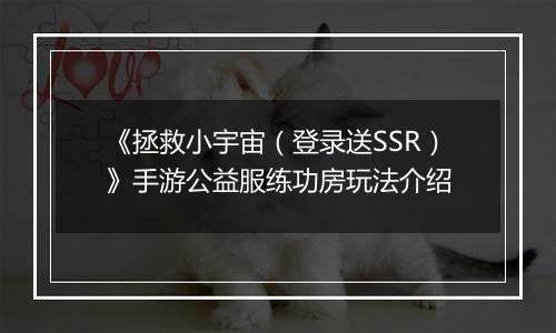 《拯救小宇宙（登录送SSR）》手游公益服练功房玩法介绍