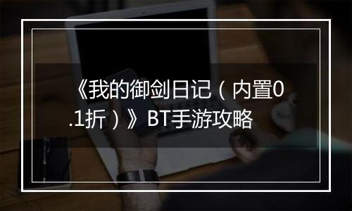 《我的御剑日记（内置0.1折）》BT手游攻略