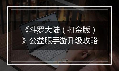 《斗罗大陆(打金版)》公益服手游升级攻略