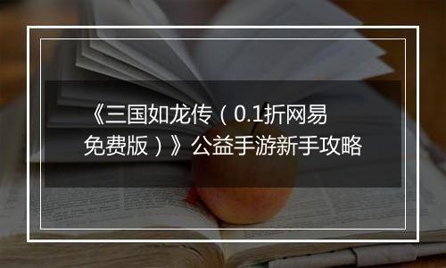 《三国如龙传（0.1折网易免费版）》公益手游新手攻略