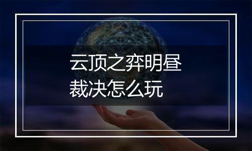 云顶之弈明昼裁决怎么玩