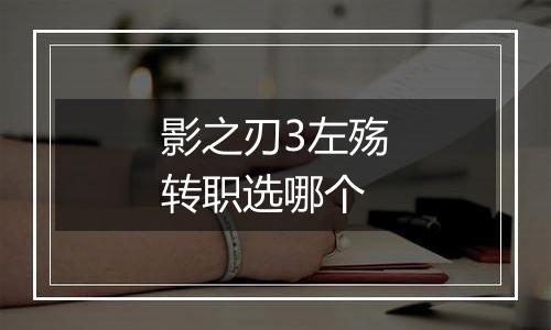 影之刃3左殇转职选哪个