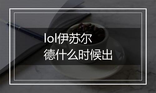 lol伊苏尔德什么时候出