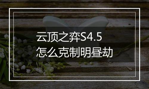 云顶之弈S4.5怎么克制明昼劫