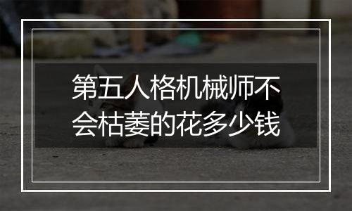 第五人格机械师不会枯萎的花多少钱