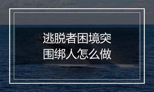逃脱者困境突围绑人怎么做