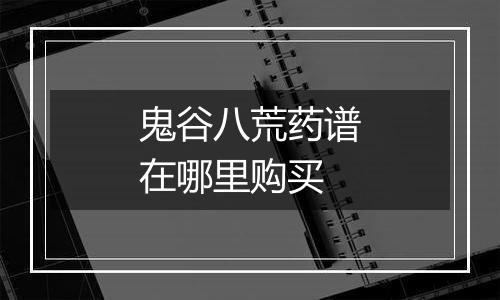 鬼谷八荒药谱在哪里购买